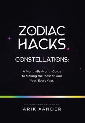 Zodiac Hacks: Constellations: a Month-By-Month Guide to Making the Most of Your Year, Every Year.