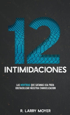 12 Intimidaciones: Las Mentiras Que Satanas USA Para Obstaculizar Nuestra Evangelizacion (Spanish Edition)