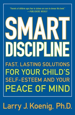 Smart Discipline(R): Fast, Lasting Solutions for Your Child's Self-Esteem and Your Peace of Mind