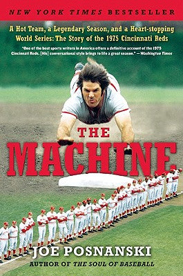 The Machine: A Hot Team, a Legendary Season, and a Heart-stopping World Series: The Story of the 1975 Cincinnati Reds