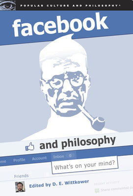 Facebook and Philosophy: What's on Your Mind? (Popular Culture and Philosophy)