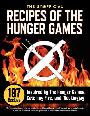 The Unofficial Recipes of The Hunger Games: 187 Recipes Inspired by The Hunger Games, Catching Fire, and Mockingjay